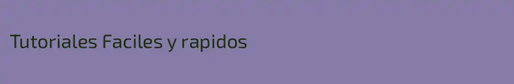 Tutoriales Faciles y rapidos